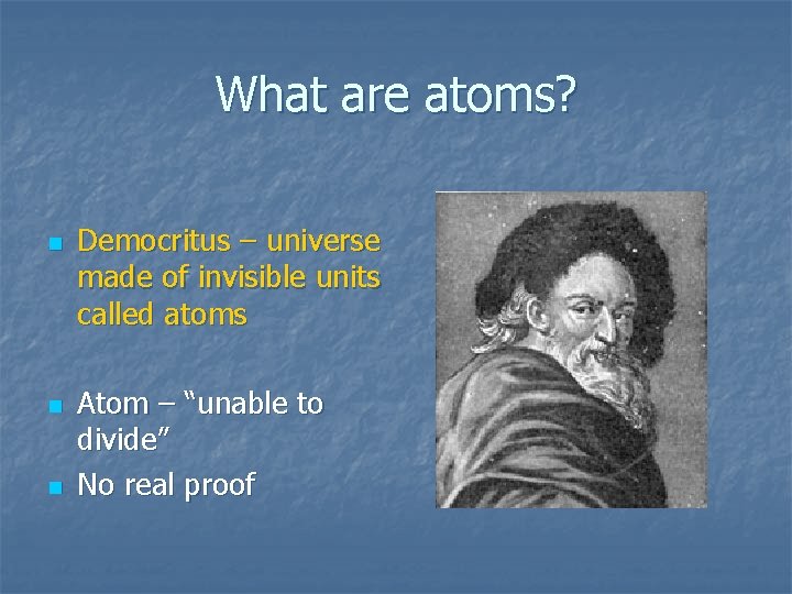 What are atoms? n n n Democritus – universe made of invisible units called