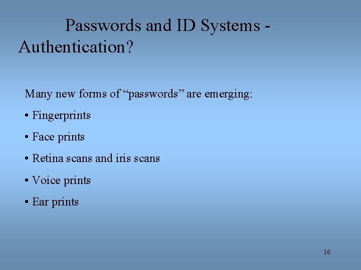 Passwords and ID Systems Authentication? Many new forms of “passwords” are emerging: • Fingerprints