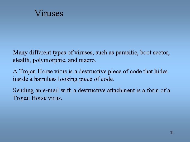 Viruses Many different types of viruses, such as parasitic, boot sector, stealth, polymorphic, and