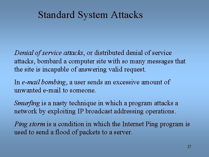 Standard System Attacks Denial of service attacks, or distributed denial of service attacks, bombard