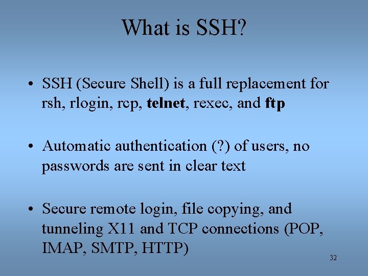 What is SSH? • SSH (Secure Shell) is a full replacement for rsh, rlogin,