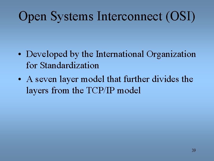 Open Systems Interconnect (OSI) • Developed by the International Organization for Standardization • A