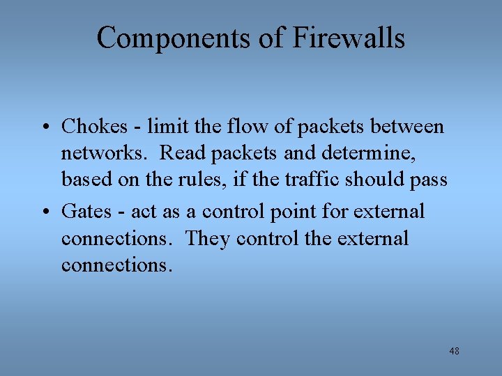 Components of Firewalls • Chokes - limit the flow of packets between networks. Read