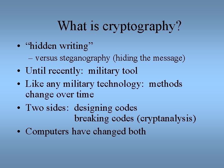 What is cryptography? • “hidden writing” – versus steganography (hiding the message) • Until