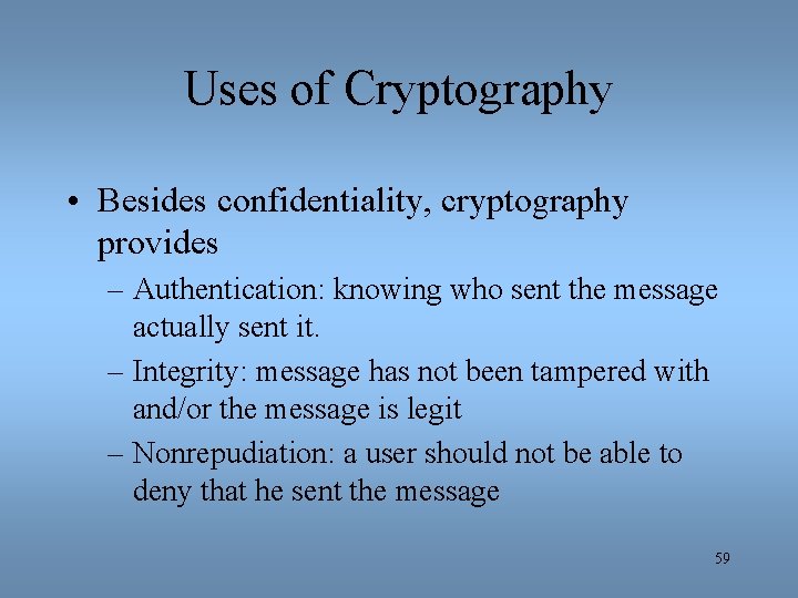 Uses of Cryptography • Besides confidentiality, cryptography provides – Authentication: knowing who sent the