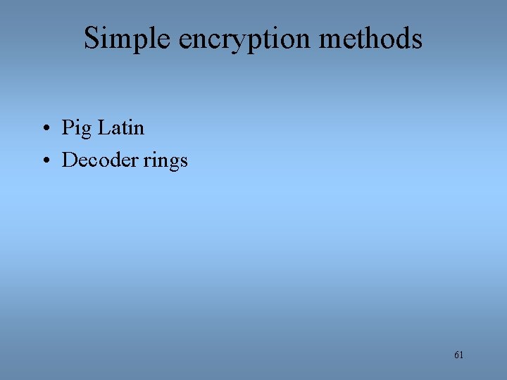 Simple encryption methods • Pig Latin • Decoder rings 61 
