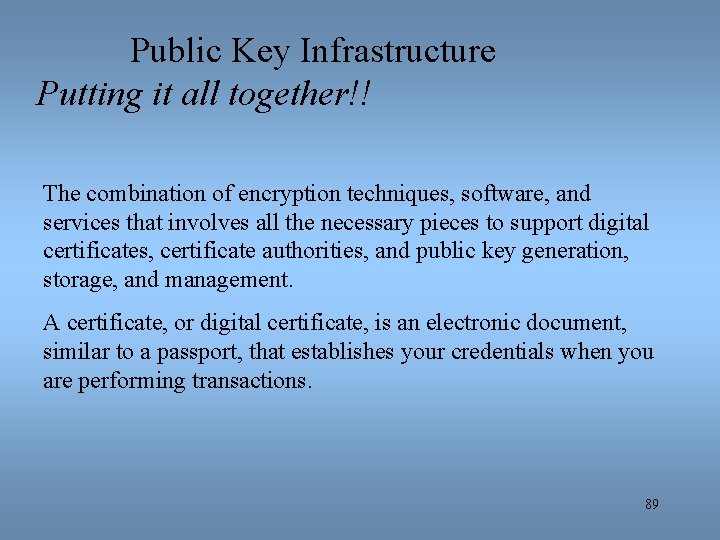 Public Key Infrastructure Putting it all together!! The combination of encryption techniques, software, and