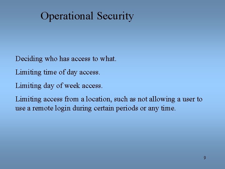 Operational Security Deciding who has access to what. Limiting time of day access. Limiting
