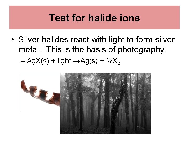 Test for halide ions • Silver halides react with light to form silver metal.
