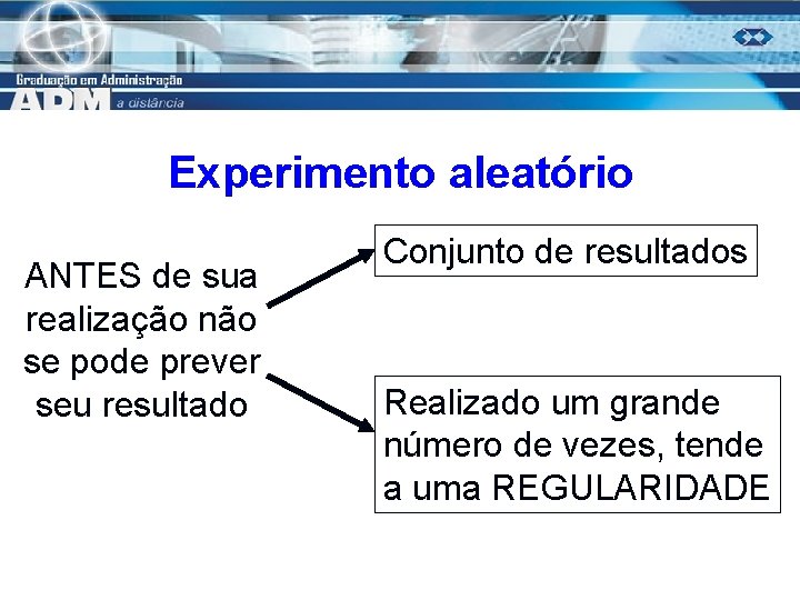 Experimento aleatório ANTES de sua realização não se pode prever seu resultado Conjunto de