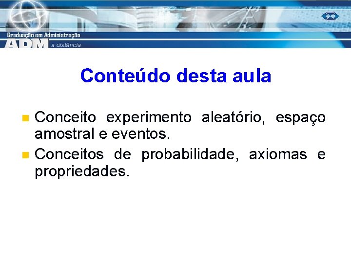 Conteúdo desta aula n n Conceito experimento aleatório, espaço amostral e eventos. Conceitos de