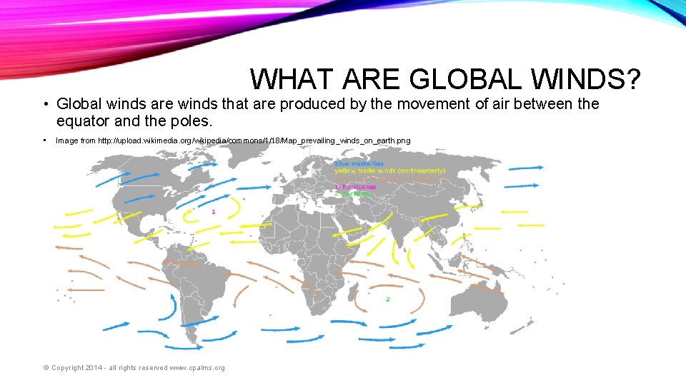 WHAT ARE GLOBAL WINDS? • Global winds are winds that are produced by the