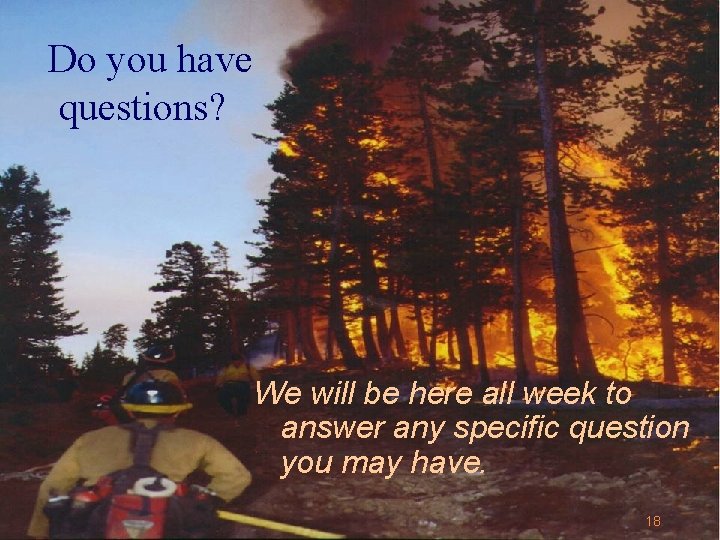 Do you have questions? We will be here all week to answer any specific