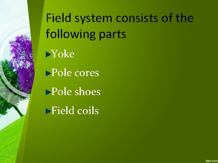 Field system consists of the following parts Yoke Pole cores Pole shoes Field coils