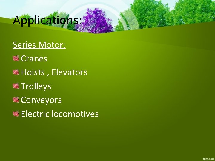 Applications: Series Motor: Cranes Hoists , Elevators Trolleys Conveyors Electric locomotives 
