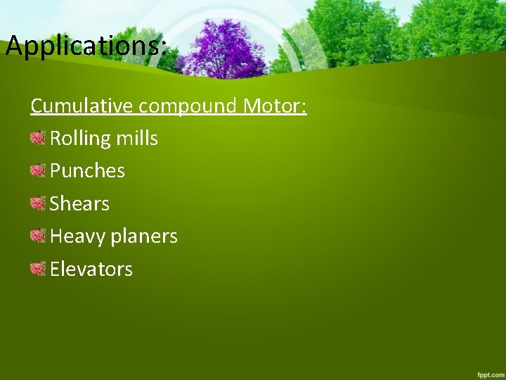 Applications: Cumulative compound Motor: Rolling mills Punches Shears Heavy planers Elevators 