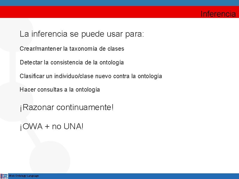 Inferencia La inferencia se puede usar para: Crear/mantener la taxonomía de clases Detectar la