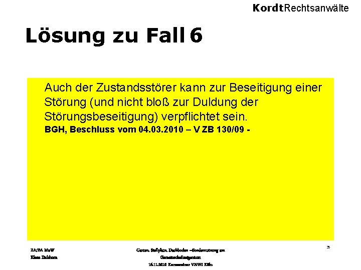 Kordt. Rechtsanwälte Lösung zu Fall 6 Auch der Zustandsstörer kann zur Beseitigung einer Störung