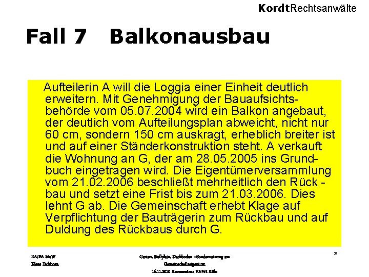 Kordt. Rechtsanwälte Fall 7 Balkonausbau Aufteilerin A will die Loggia einer Einheit deutlich erweitern.