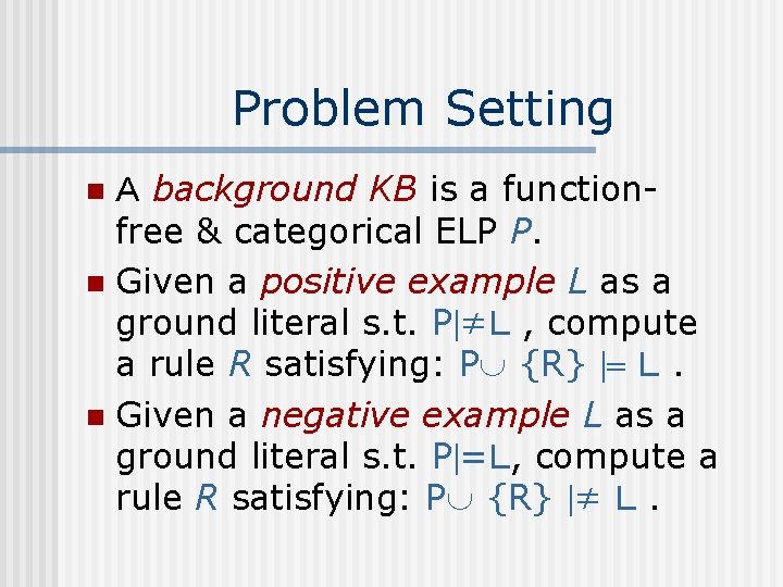 Problem Setting Ａ background KB is a functionfree & categorical ELP P. n Given
