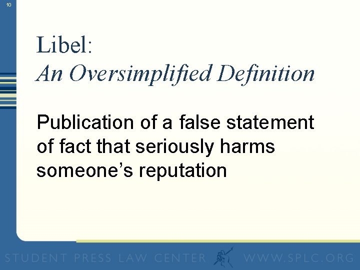 10 Libel: An Oversimplified Definition Publication of a false statement of fact that seriously