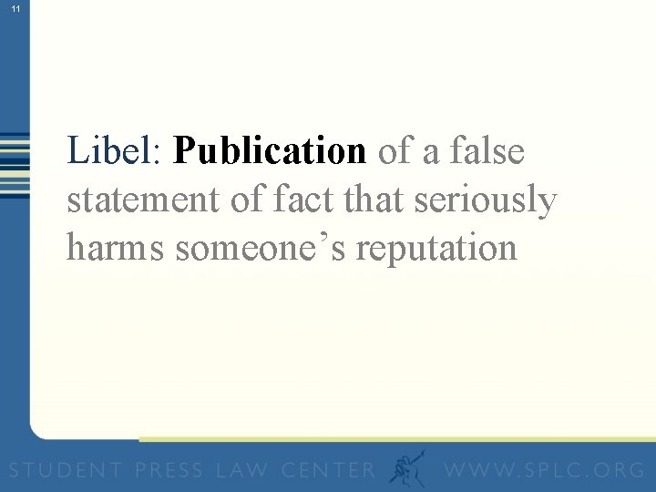 11 Libel: Publication of a false statement of fact that seriously harms someone’s reputation