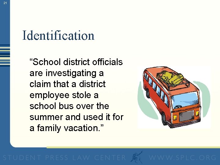 21 Identification “School district officials are investigating a claim that a district employee stole