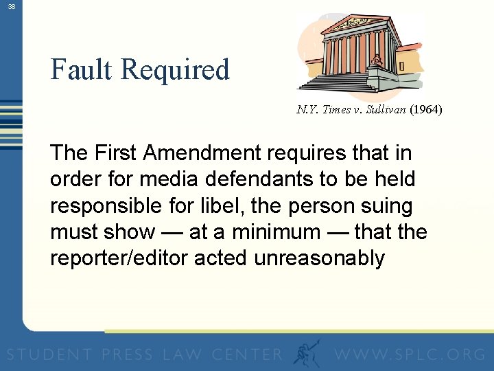 38 Fault Required N. Y. Times v. Sullivan (1964) The First Amendment requires that