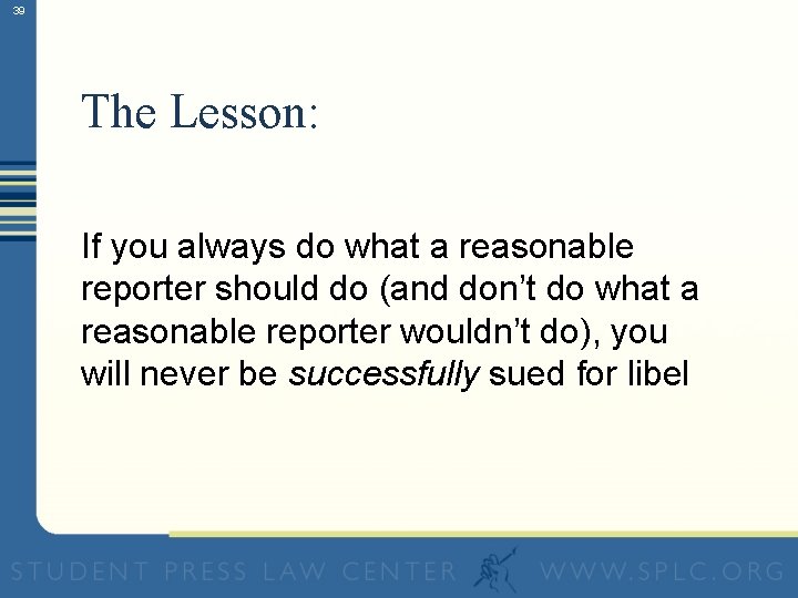 39 The Lesson: If you always do what a reasonable reporter should do (and