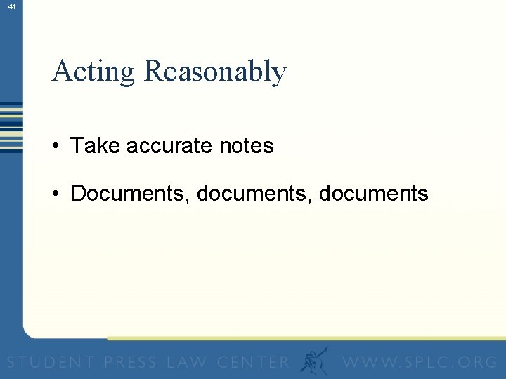 41 Acting Reasonably • Take accurate notes • Documents, documents 