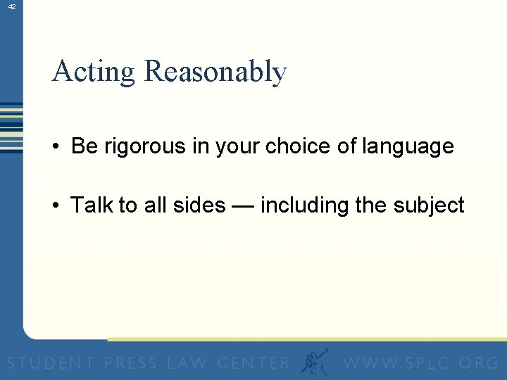 42 Acting Reasonably • Be rigorous in your choice of language • Talk to