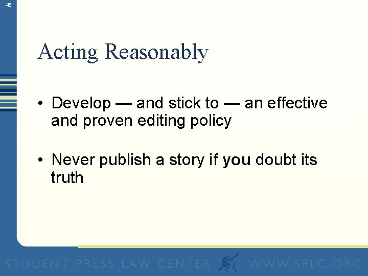 45 Acting Reasonably • Develop — and stick to — an effective and proven