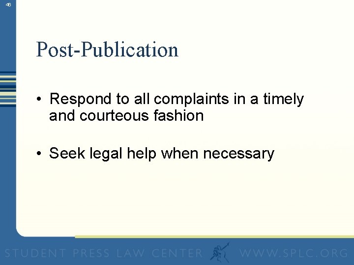 46 Post-Publication • Respond to all complaints in a timely and courteous fashion •