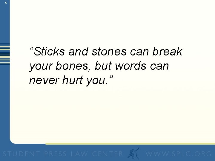 5 “Sticks and stones can break your bones, but words can never hurt you.