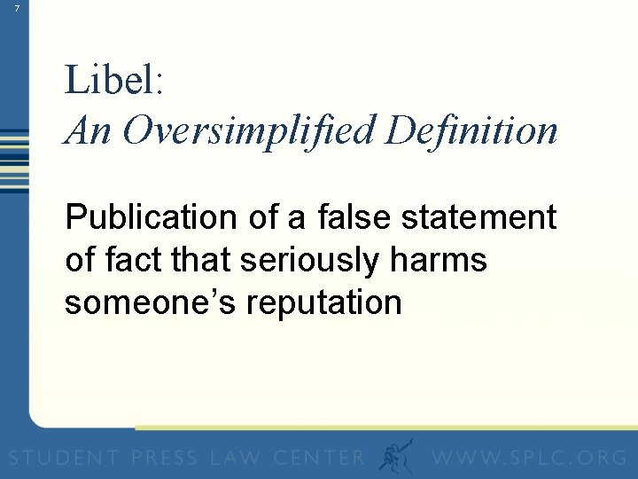 7 Libel: An Oversimplified Definition Publication of a false statement of fact that seriously