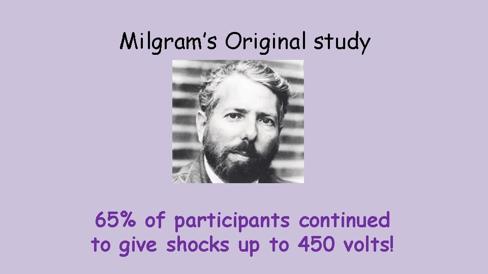 Milgram’s Original study 65% of participants continued to give shocks up to 450 volts!