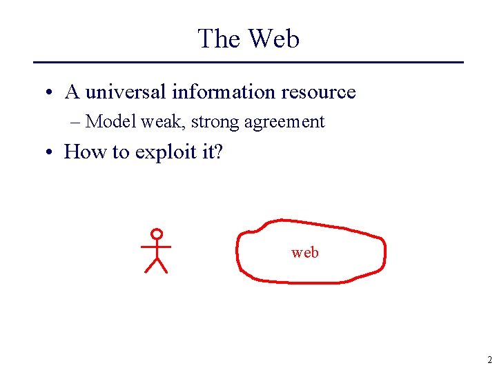 The Web • A universal information resource – Model weak, strong agreement • How