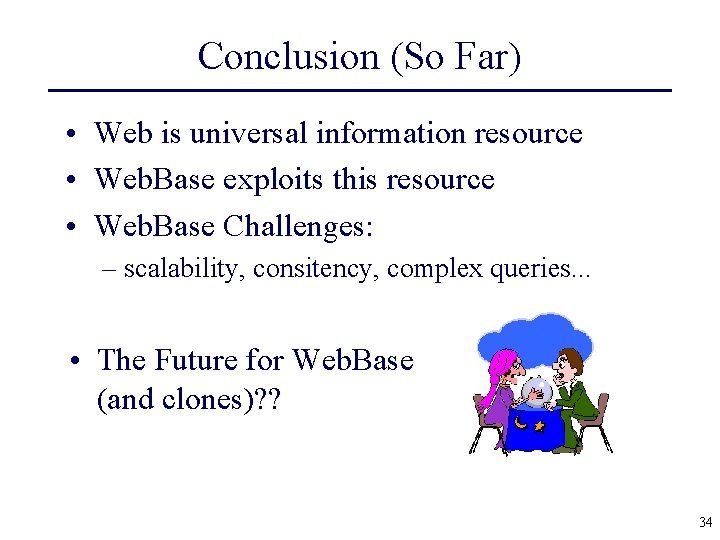 Conclusion (So Far) • Web is universal information resource • Web. Base exploits this