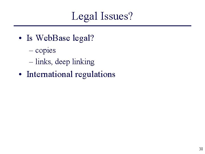 Legal Issues? • Is Web. Base legal? – copies – links, deep linking •