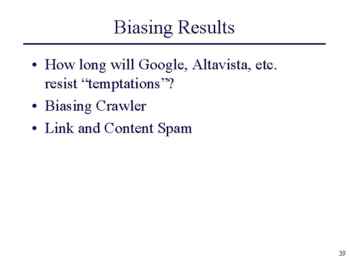 Biasing Results • How long will Google, Altavista, etc. resist “temptations”? • Biasing Crawler