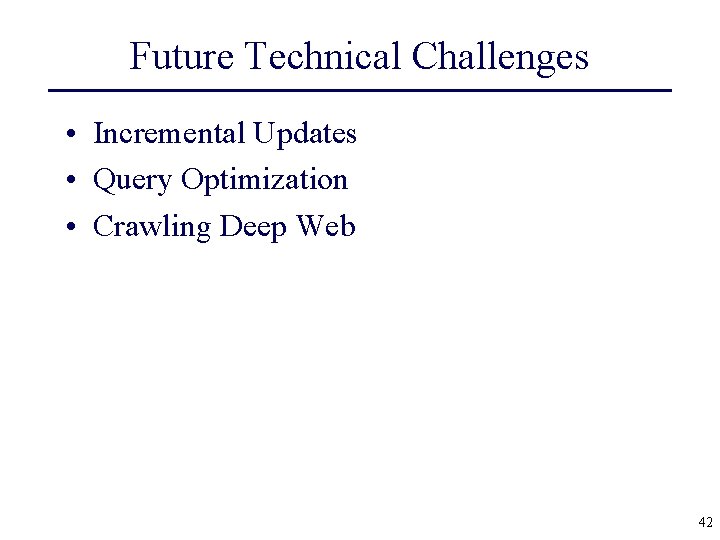 Future Technical Challenges • Incremental Updates • Query Optimization • Crawling Deep Web 42