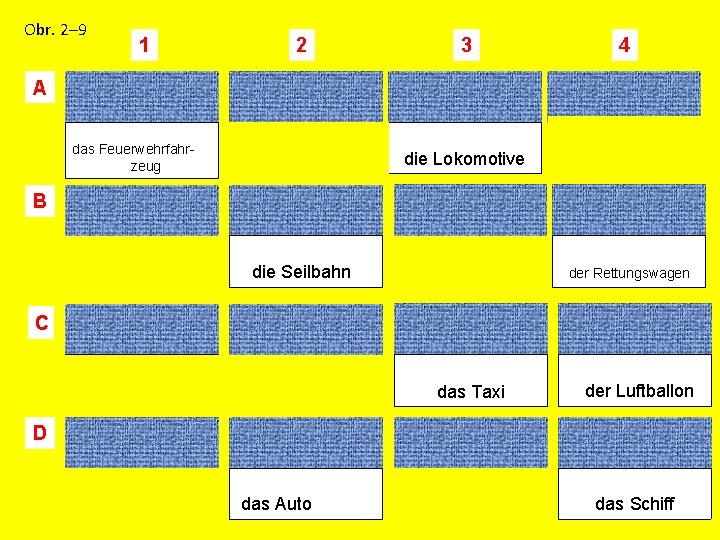 Obr. 2‒ 9 1 2 3 4 A das Feuerwehrfahrzeug die Lokomotive B die