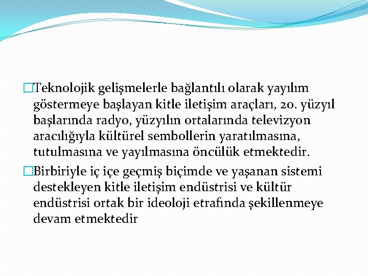 �Teknolojik gelişmelerle bağlantılı olarak yayılım göstermeye başlayan kitle iletişim araçları, 20. yüzyıl başlarında radyo,