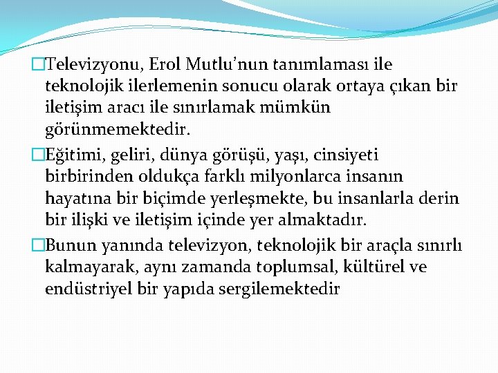 �Televizyonu, Erol Mutlu’nun tanımlaması ile teknolojik ilerlemenin sonucu olarak ortaya çıkan bir iletişim aracı