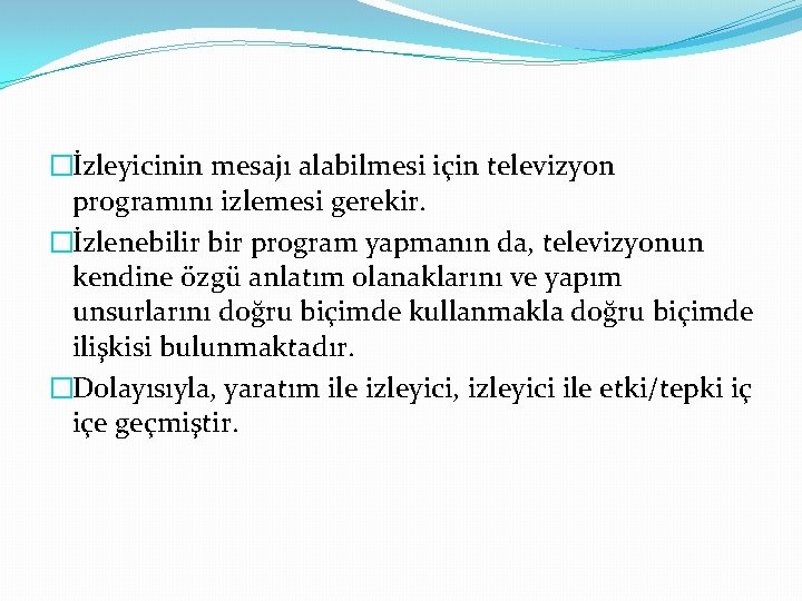 �İzleyicinin mesajı alabilmesi için televizyon programını izlemesi gerekir. �İzlenebilir bir program yapmanın da, televizyonun