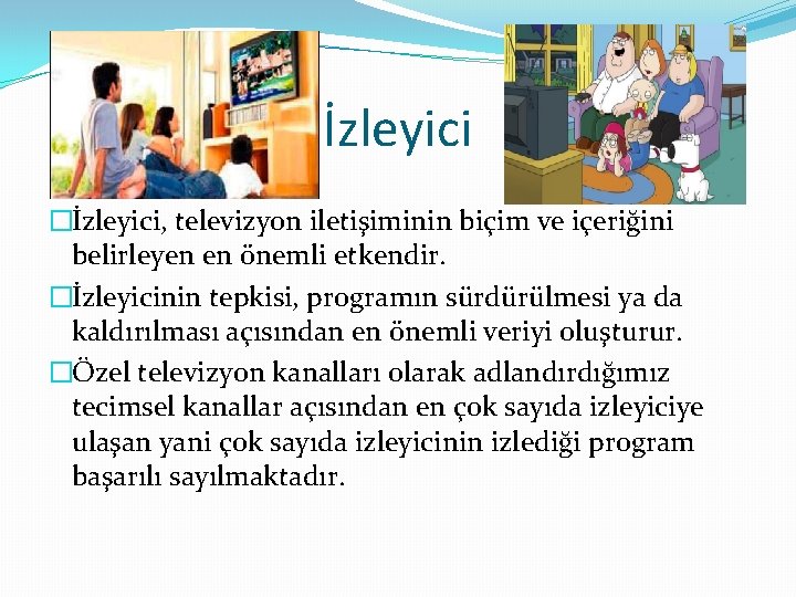 İzleyici �İzleyici, televizyon iletişiminin biçim ve içeriğini belirleyen en önemli etkendir. �İzleyicinin tepkisi, programın