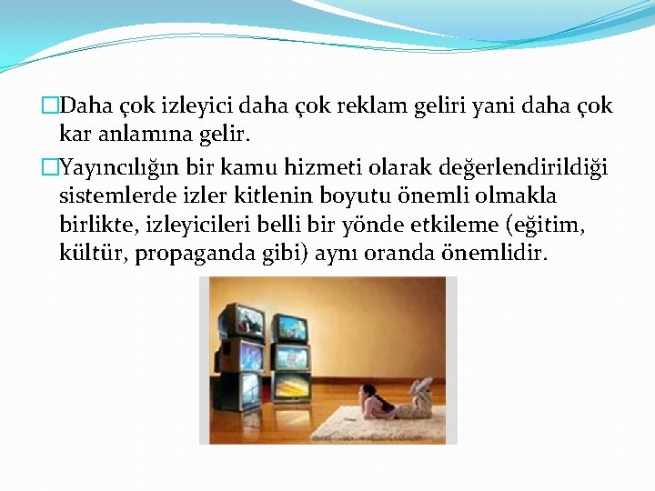 �Daha çok izleyici daha çok reklam geliri yani daha çok kar anlamına gelir. �Yayıncılığın