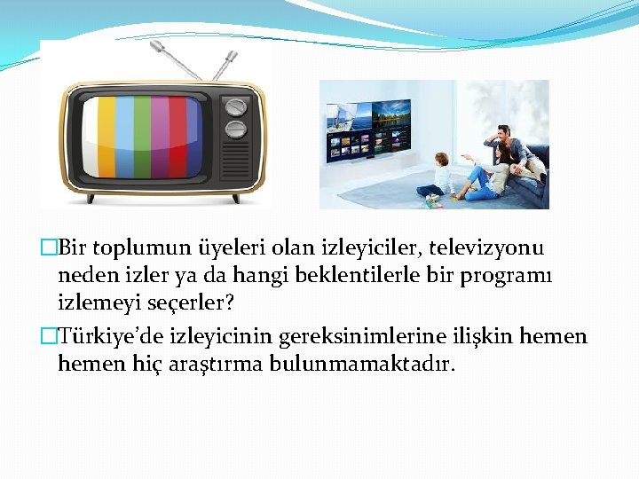 �Bir toplumun üyeleri olan izleyiciler, televizyonu neden izler ya da hangi beklentilerle bir programı