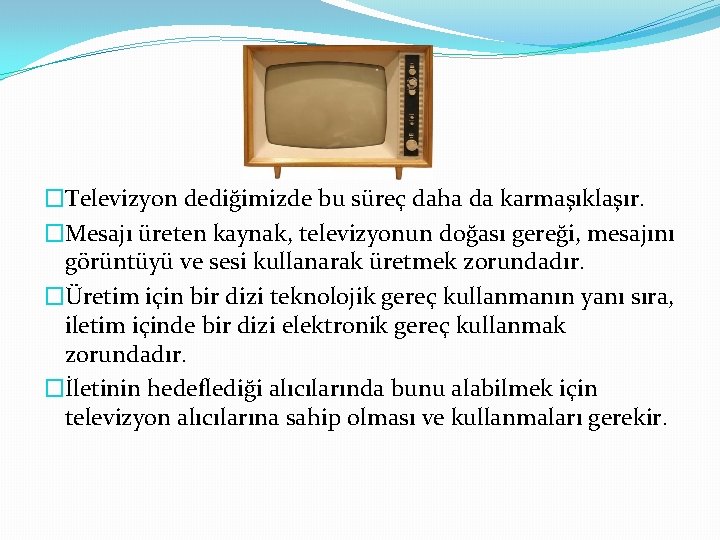 �Televizyon dediğimizde bu süreç daha da karmaşıklaşır. �Mesajı üreten kaynak, televizyonun doğası gereği, mesajını