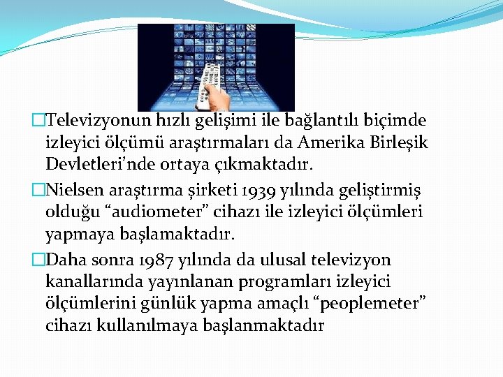 �Televizyonun hızlı gelişimi ile bağlantılı biçimde izleyici ölçümü araştırmaları da Amerika Birleşik Devletleri’nde ortaya